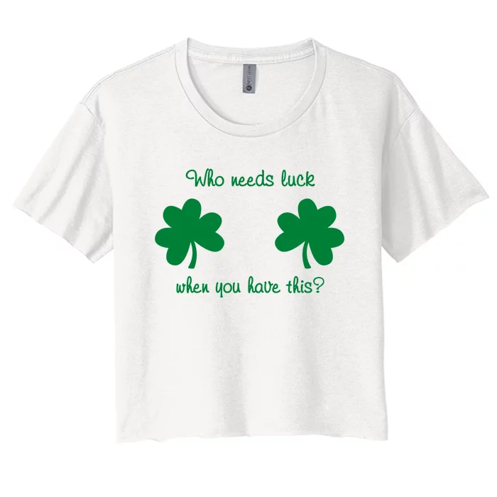 Who Needs Luck When You Have This Funny St Patrick's Day Women's Crop Top Tee