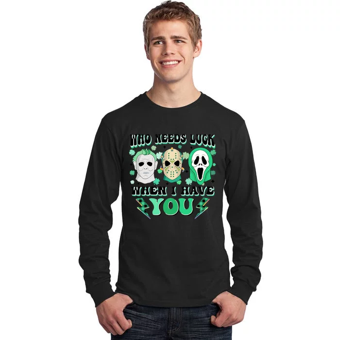 Who Needs Luck When I Have You Scary St Patricks Day Horror Movie Character Tall Long Sleeve T-Shirt