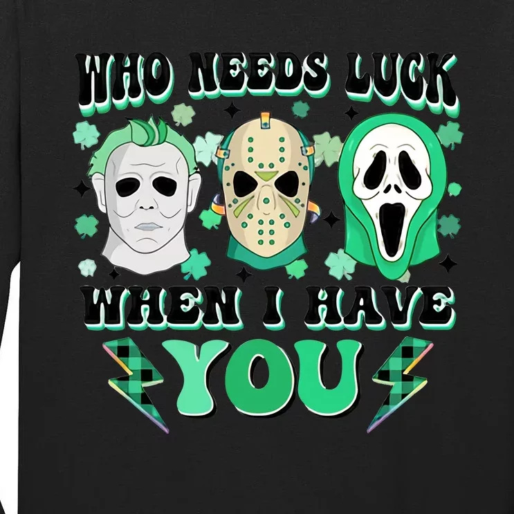 Who Needs Luck When I Have You Scary St Patricks Day Horror Movie Character Tall Long Sleeve T-Shirt