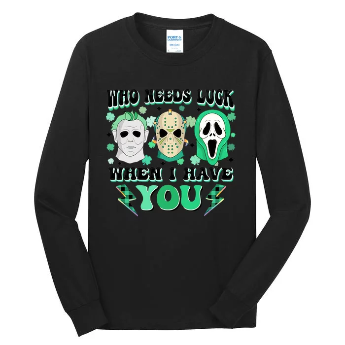 Who Needs Luck When I Have You Scary St Patricks Day Horror Movie Character Tall Long Sleeve T-Shirt