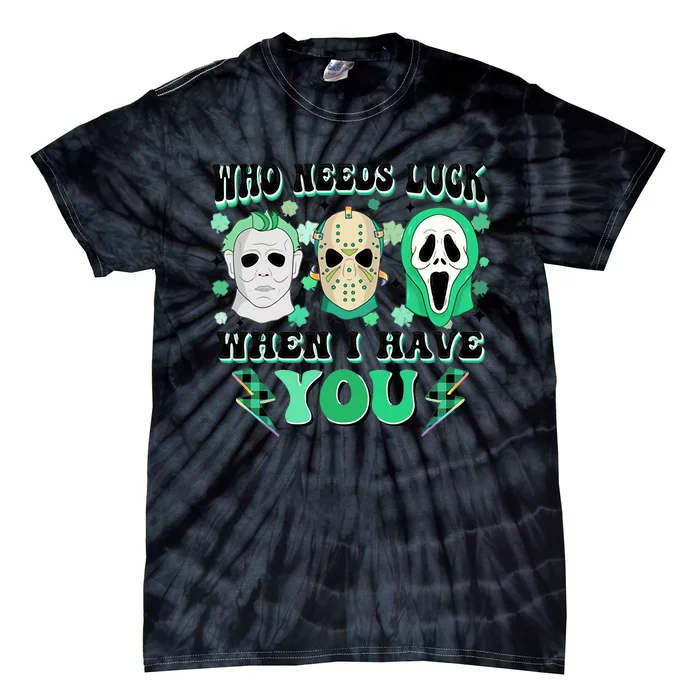 Who Needs Luck When I Have You Scary St Patricks Day Horror Movie Character Tie-Dye T-Shirt