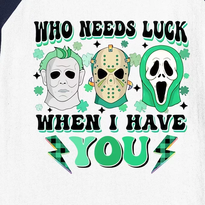 Who Needs Luck When I Have You Scary St Patricks Day Horror Movie Character Baseball Sleeve Shirt