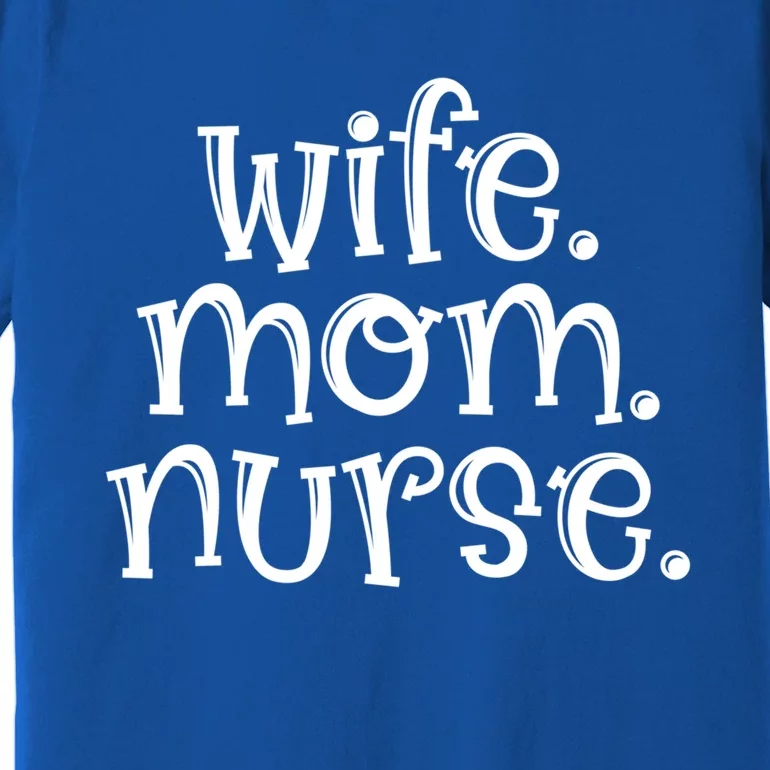 Wife Nurse Mom Gift Wife Mom Nurse Gift Premium T-Shirt