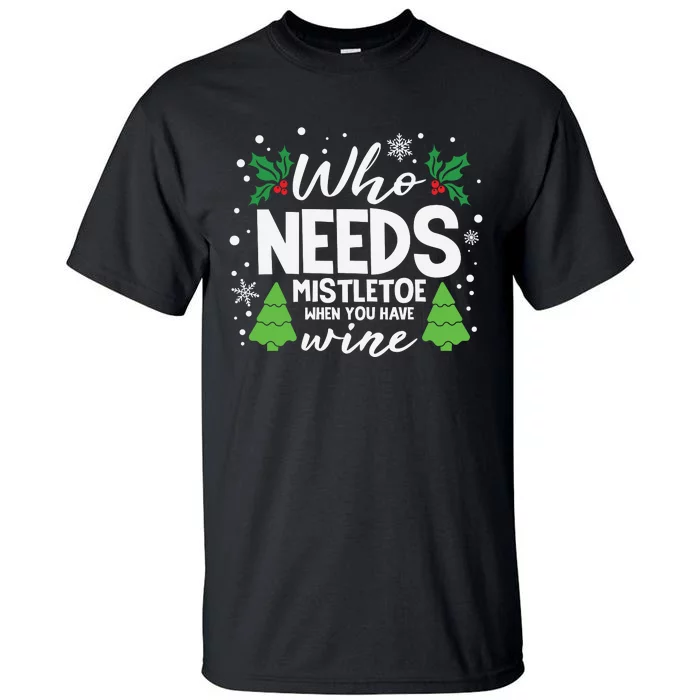 Who Needs Mistletoe When You Have Wine Tall T-Shirt