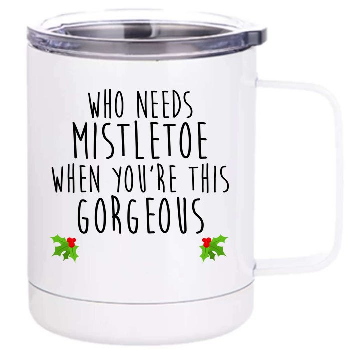 Who Need Mistletoe When You're This Gorgeous Front & Back 12oz Stainless Steel Tumbler Cup