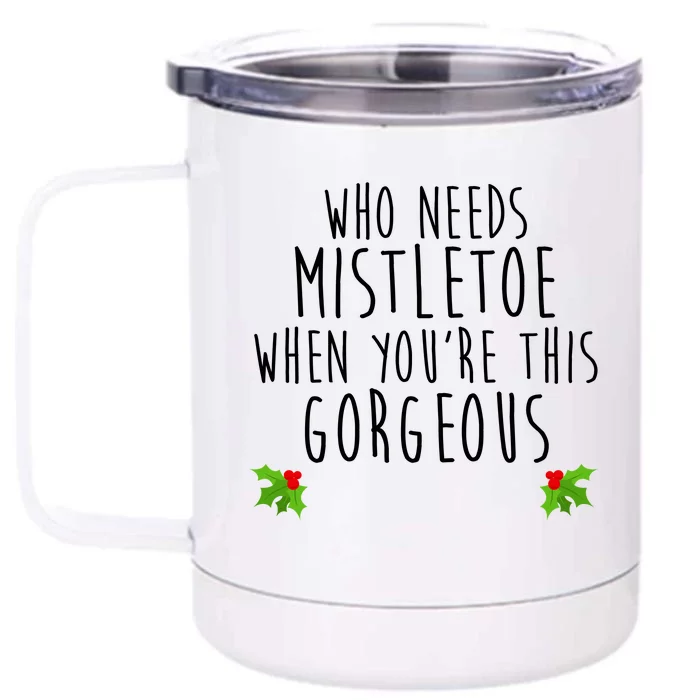 Who Need Mistletoe When You're This Gorgeous Front & Back 12oz Stainless Steel Tumbler Cup