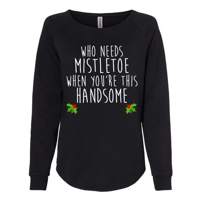 Who Need Mistletoe When You're This Handsome Womens California Wash Sweatshirt