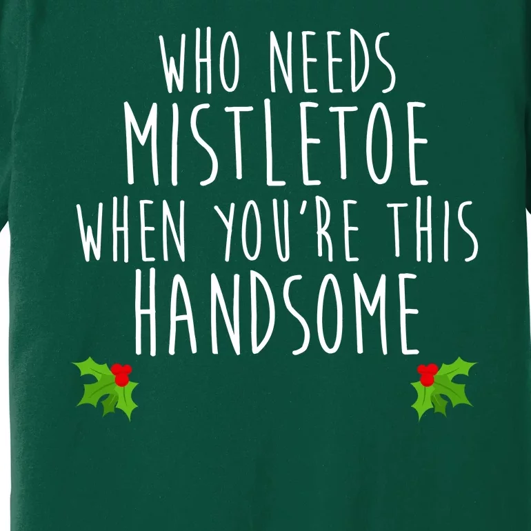 Who Need Mistletoe When You're This Handsome Premium T-Shirt