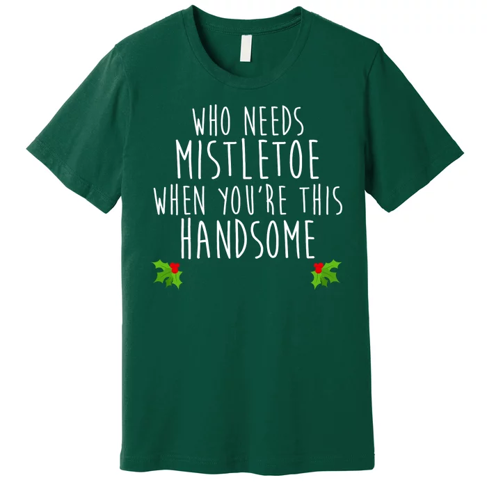 Who Need Mistletoe When You're This Handsome Premium T-Shirt