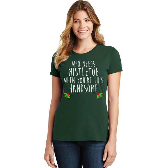 Who Need Mistletoe When You're This Handsome Women's T-Shirt