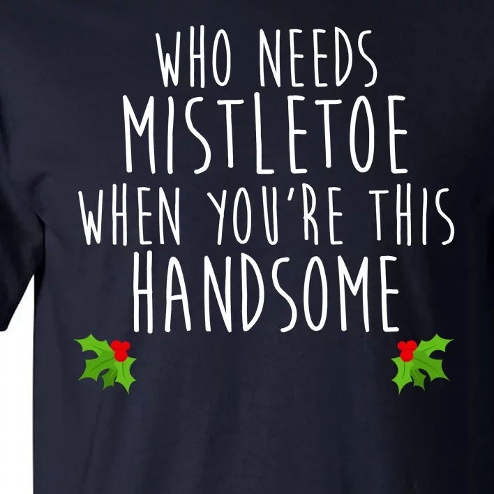 Who Need Mistletoe When You're This Handsome Tall T-Shirt