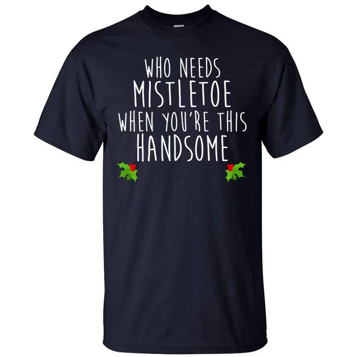 Who Need Mistletoe When You're This Handsome Tall T-Shirt