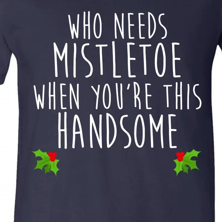 Who Need Mistletoe When You're This Handsome V-Neck T-Shirt