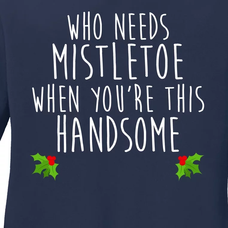 Who Need Mistletoe When You're This Handsome Ladies Long Sleeve Shirt