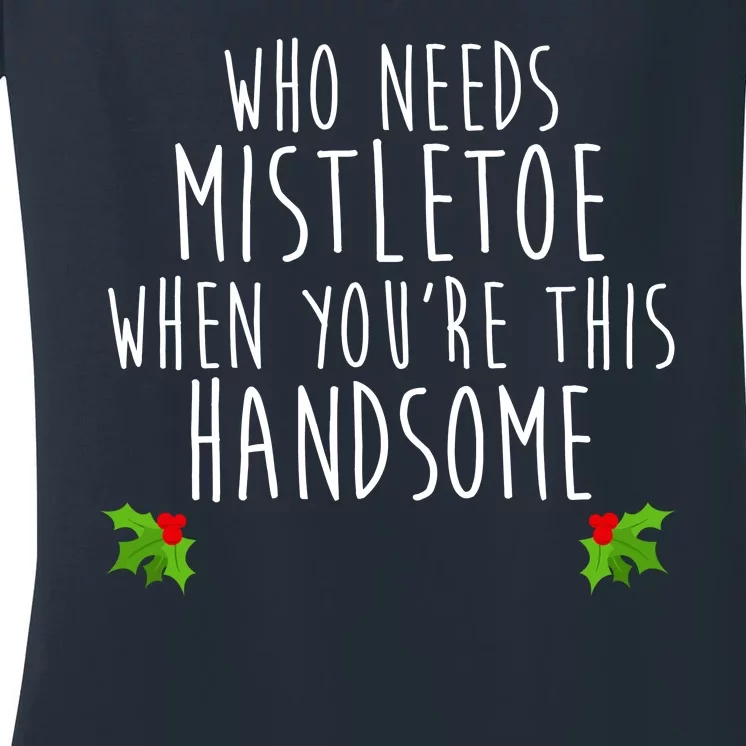 Who Need Mistletoe When You're This Handsome Women's V-Neck T-Shirt