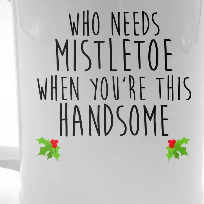 Who Need Mistletoe When You're This Handsome Front & Back Beer Stein