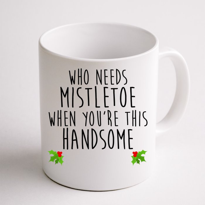 Who Need Mistletoe When You're This Handsome Front & Back Coffee Mug