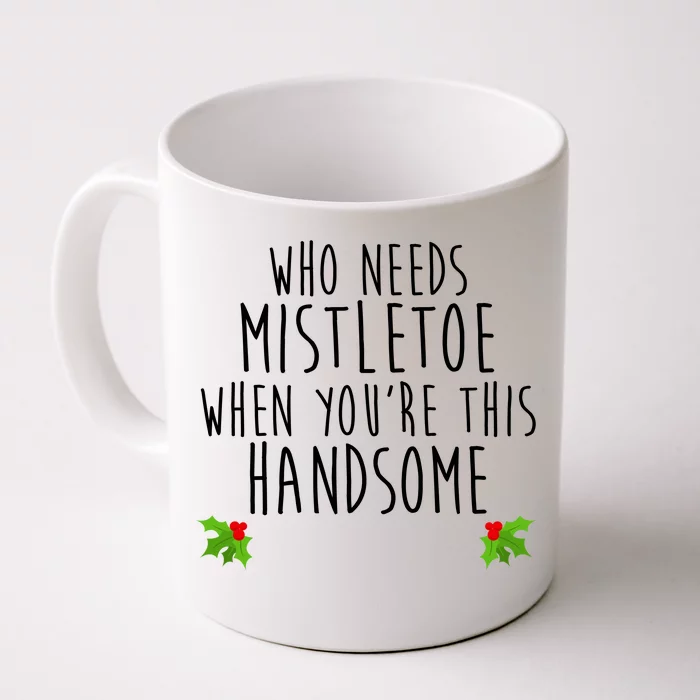 Who Need Mistletoe When You're This Handsome Front & Back Coffee Mug