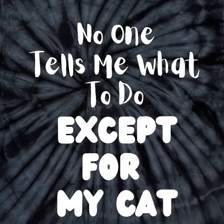 Wo No One Tells Me What To Do Except For My Cat Pet Humor Tie-Dye T-Shirt