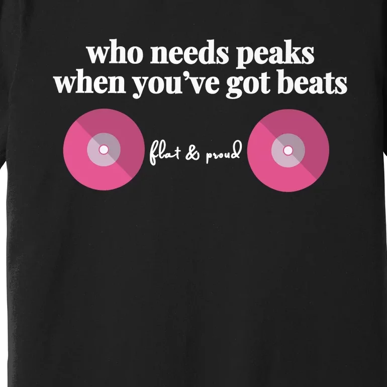 Who Needs Peaks When Youve Got Beats Flat And Proud Breast Cancer Premium T-Shirt