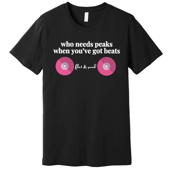 Who Needs Peaks When Youve Got Beats Flat And Proud Breast Cancer Premium T-Shirt