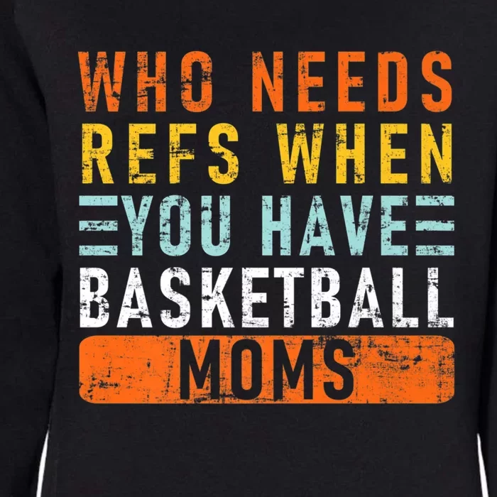 Who Needs Refs When You Have Basketball Moms Basketball Gift Womens California Wash Sweatshirt