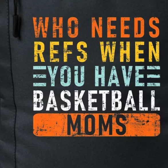 Who Needs Refs When You Have Basketball Moms Basketball Gift Daily Commute Backpack