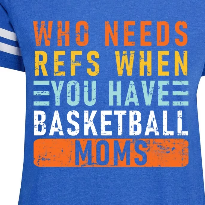 Who Needs Refs When You Have Basketball Moms Gift Basketball Gift Enza Ladies Jersey Football T-Shirt