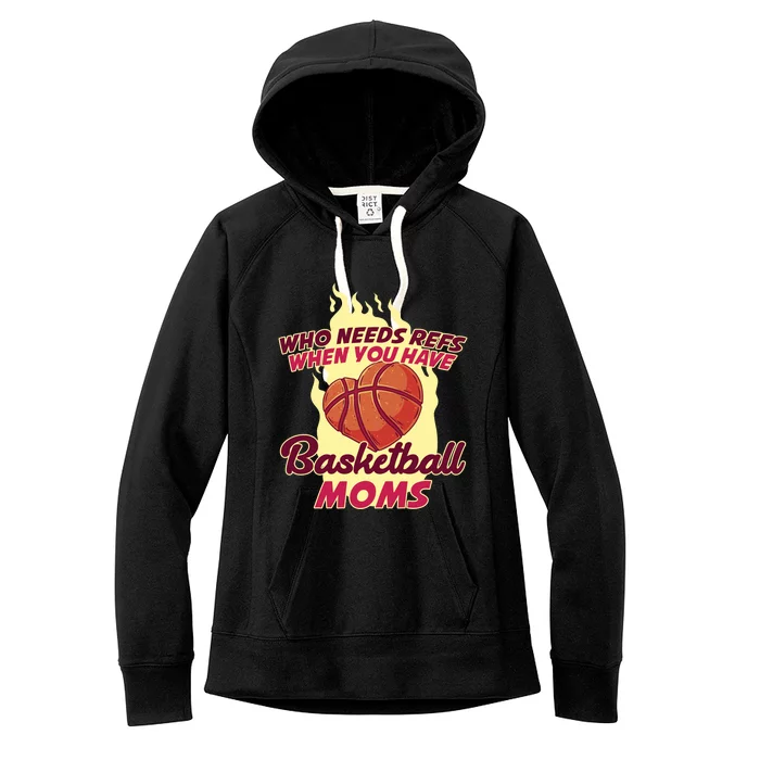 Who Needs Ref When You Have Basketball Moms Funny Gift Women's Fleece Hoodie