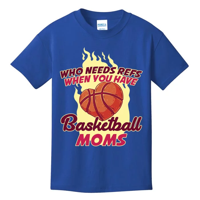 Who Needs Ref When You Have Basketball Moms Funny Gift Kids T-Shirt