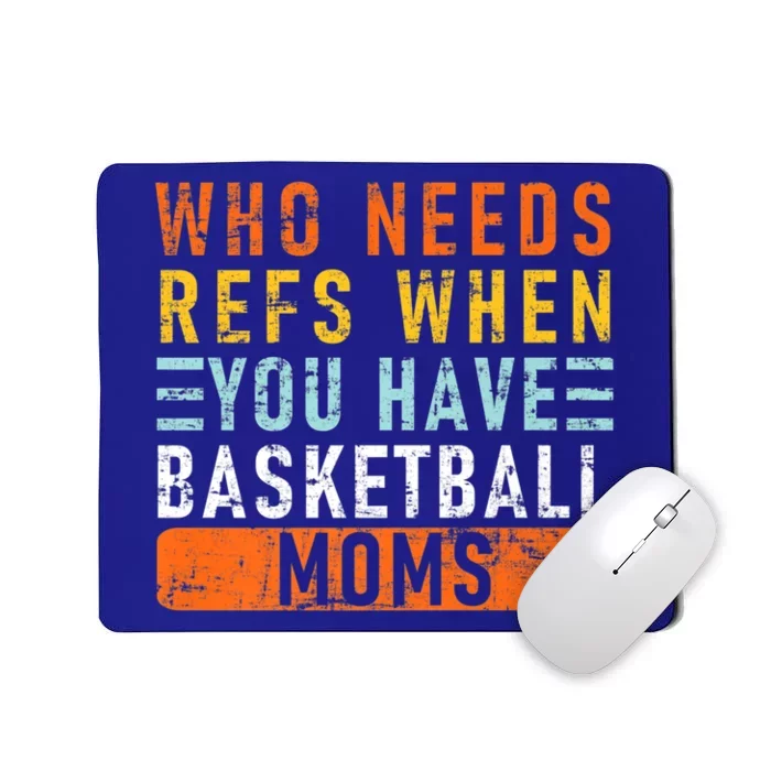 Who Needs Refs When You Have Basketball Moms Basketball Gift Mousepad