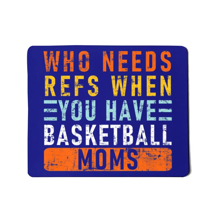 Who Needs Refs When You Have Basketball Moms Basketball Gift Mousepad