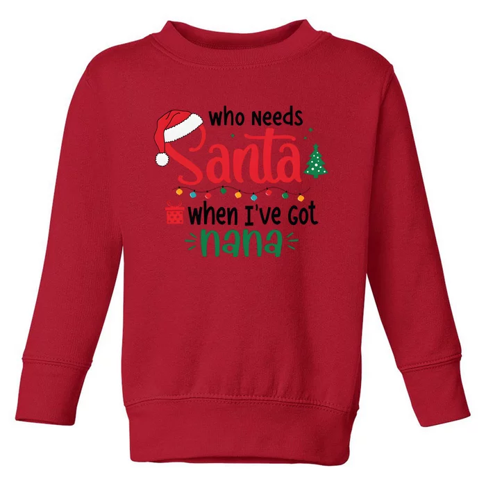 Who Needs Santa When IVe Got Nana Christmas Toddler Sweatshirt