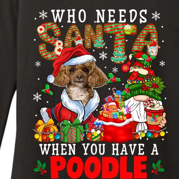 Who Needs Santa When You Have A Poodle Xmas Gnomes Cool Gift Womens CVC Long Sleeve Shirt