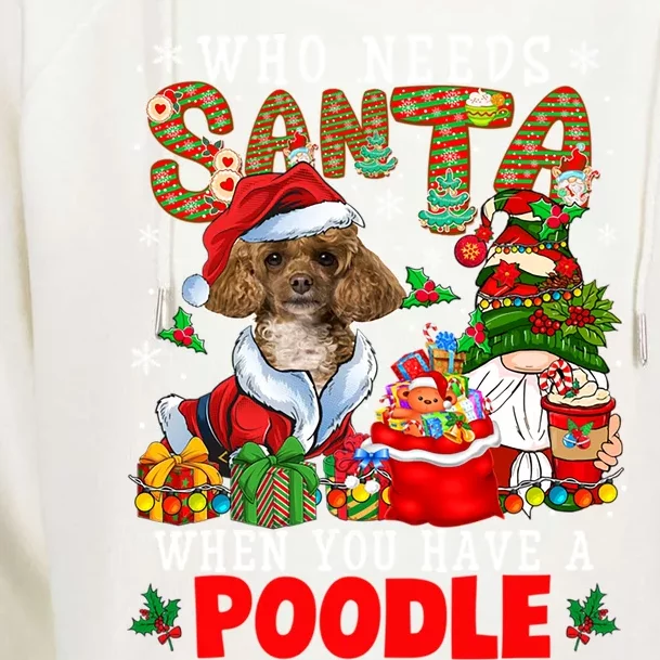 Who Needs Santa When You Have A Poodle Xmas Gnomes Cool Gift Womens Funnel Neck Pullover Hood