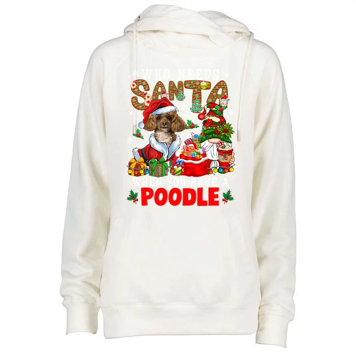 Who Needs Santa When You Have A Poodle Xmas Gnomes Cool Gift Womens Funnel Neck Pullover Hood