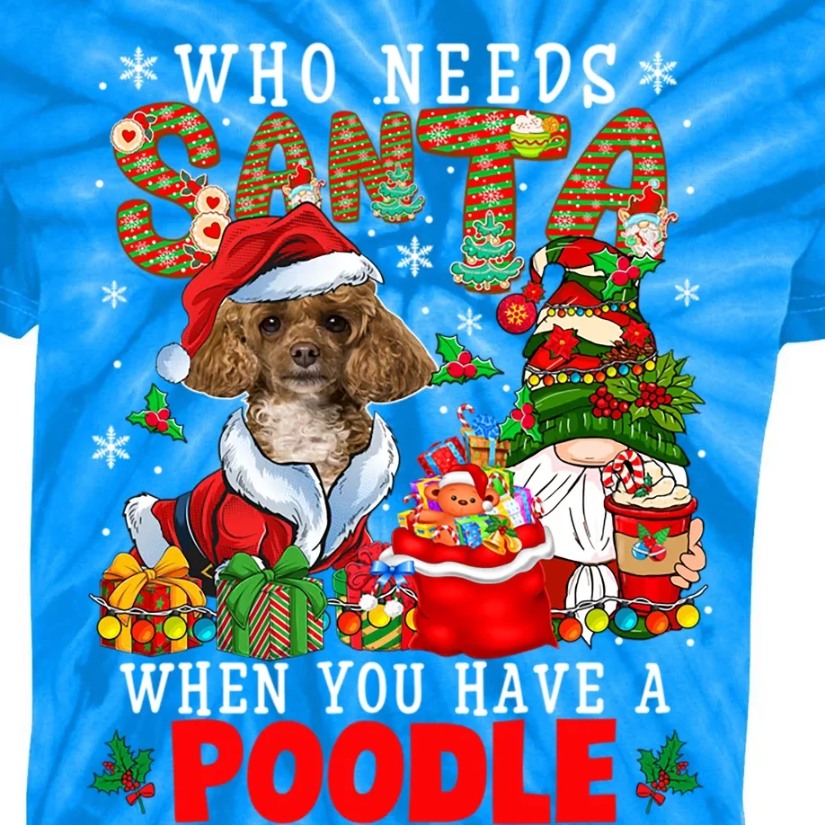 Who Needs Santa When You Have A Poodle Xmas Gnomes Cool Gift Kids Tie-Dye T-Shirt