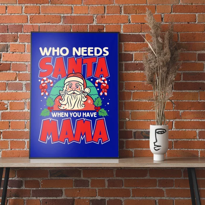 Who Needs Santa When You Have Mama Santa Claus Xmas Funny Gift Poster