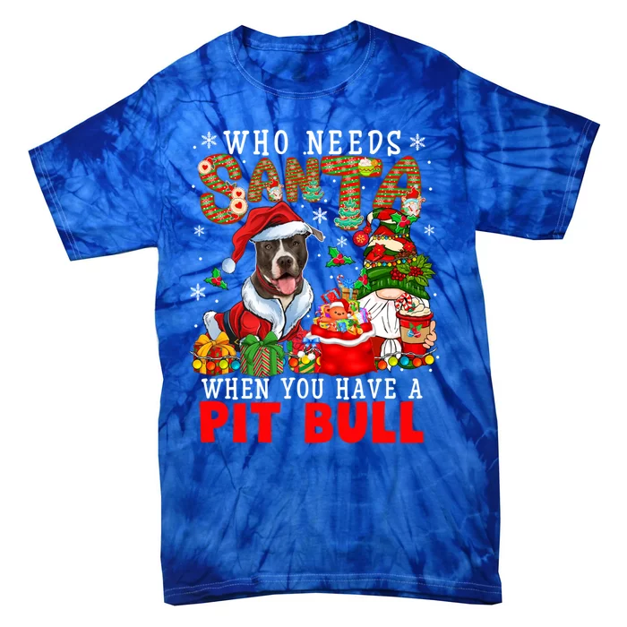 Who Needs Santa When You Have A Pit Bull Xmas Gnomes Gift Tie-Dye T-Shirt