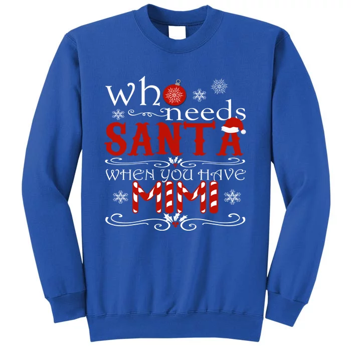 Who Needs Santa When You Have Mimi Gift Christmas Tall Sweatshirt