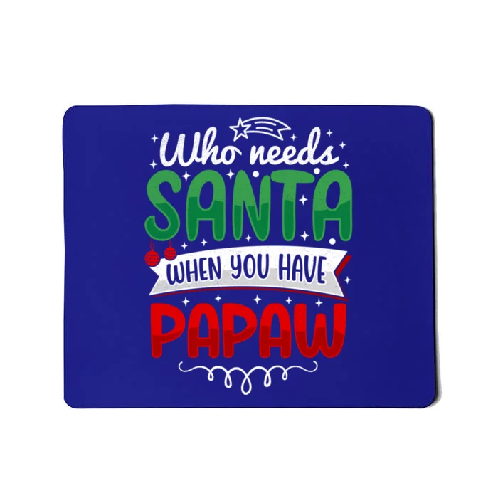 Who Needs Santa When You Have Pawpaw Funny Holiday Christmas Gift Mousepad