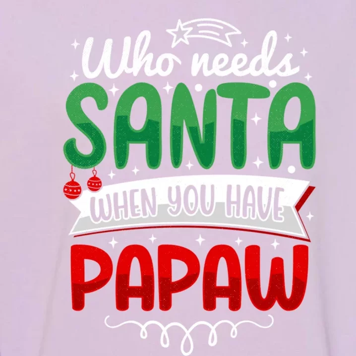 Who Needs Santa When You Have Pawpaw Funny Holiday Christmas Gift Garment-Dyed Sweatshirt