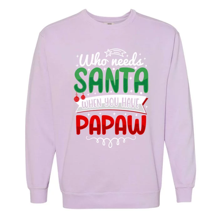 Who Needs Santa When You Have Pawpaw Funny Holiday Christmas Gift Garment-Dyed Sweatshirt