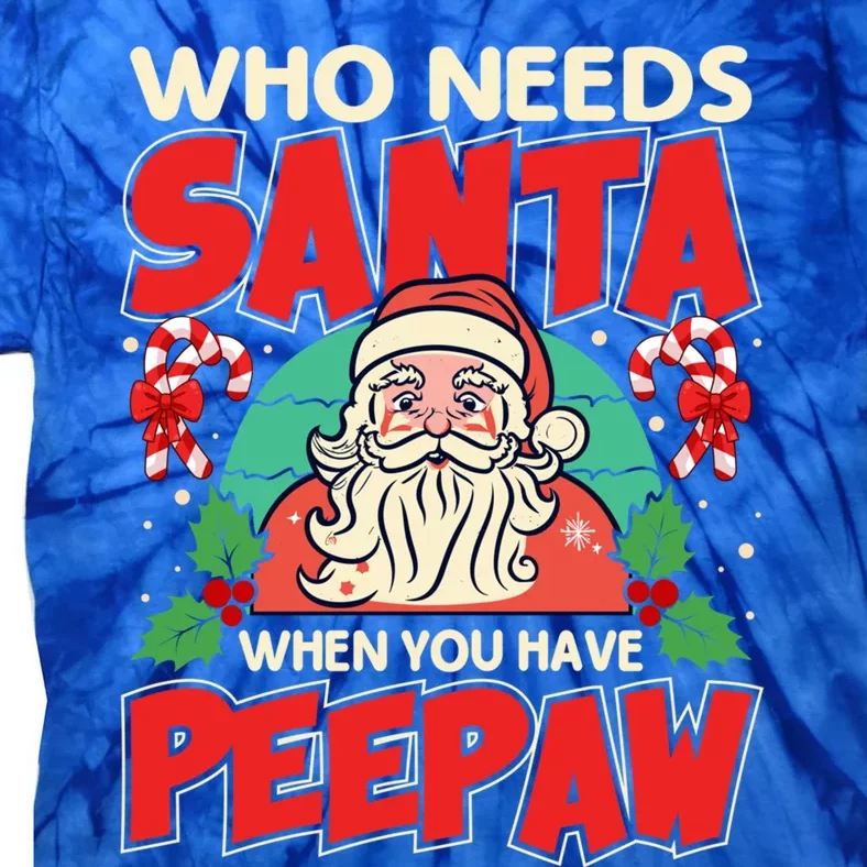 Who Needs Santa When You Have Peepaw Santa Claus Xmas Cool Gift Tie-Dye T-Shirt