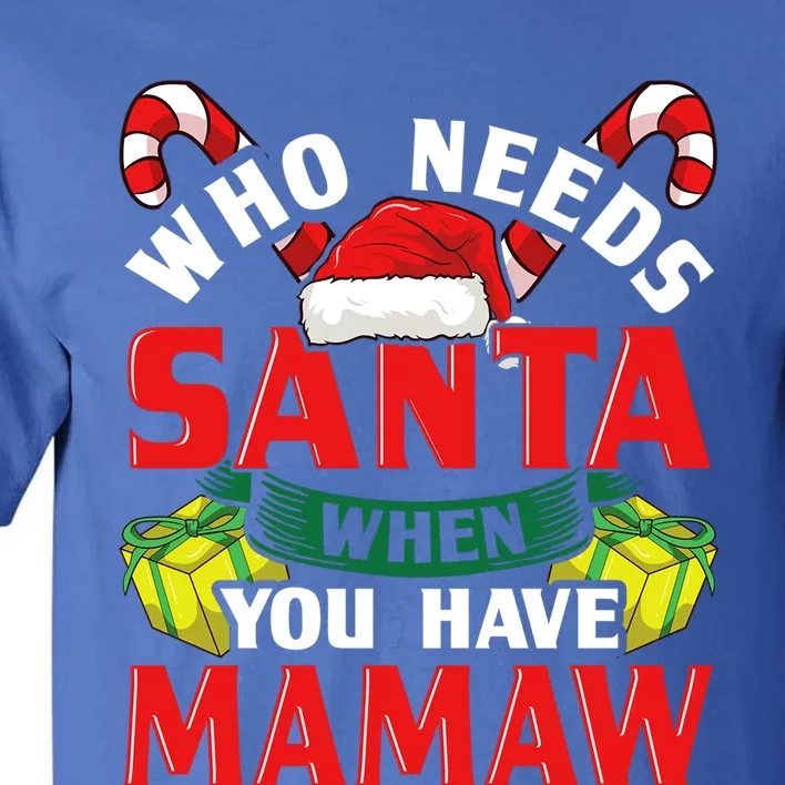 Who Needs Santa When You Have Mamaw Christmas Funny Gift Cute Gift Tall T-Shirt