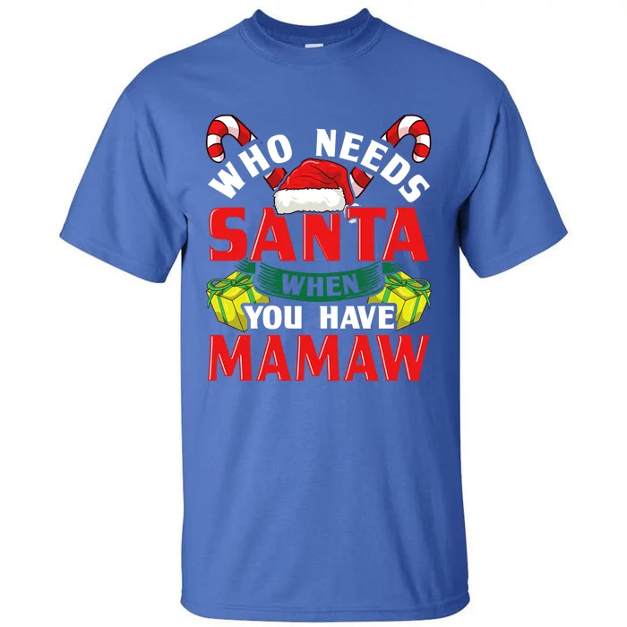 Who Needs Santa When You Have Mamaw Christmas Funny Gift Cute Gift Tall T-Shirt