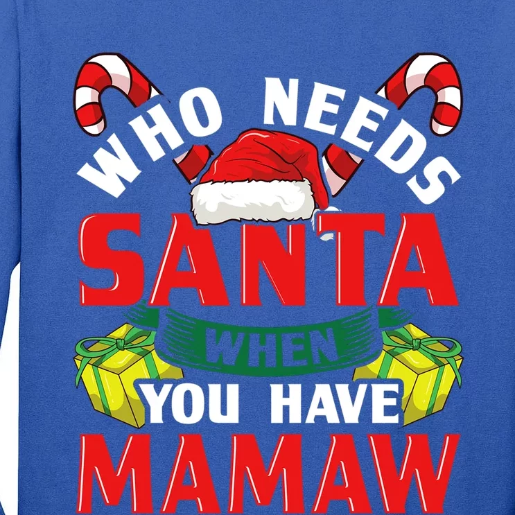 Who Needs Santa When You Have Mamaw Christmas Funny Gift Cute Gift Tall Long Sleeve T-Shirt