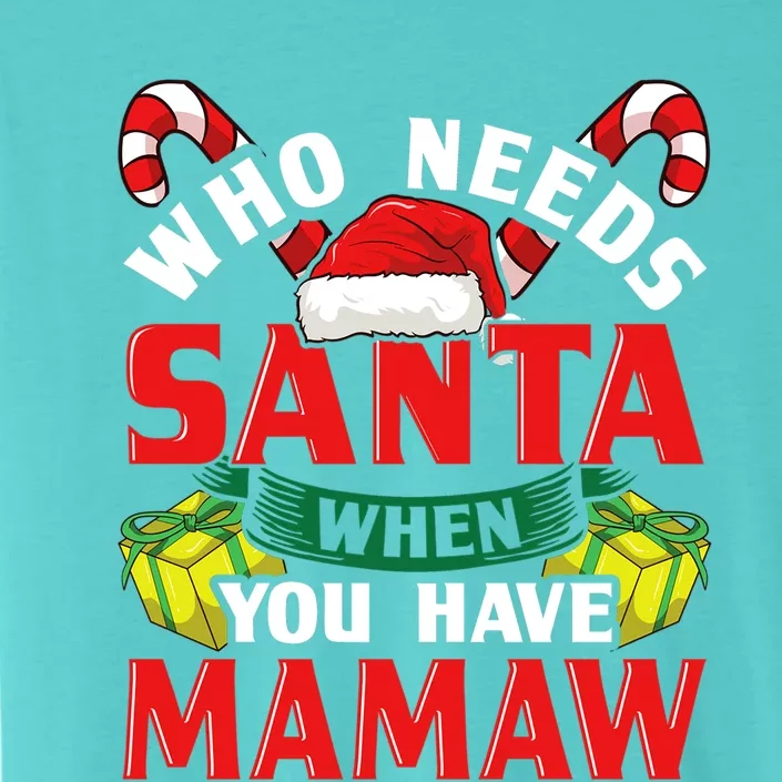 Who Needs Santa When You Have Mamaw Christmas Funny Gift Cute Gift ChromaSoft Performance T-Shirt