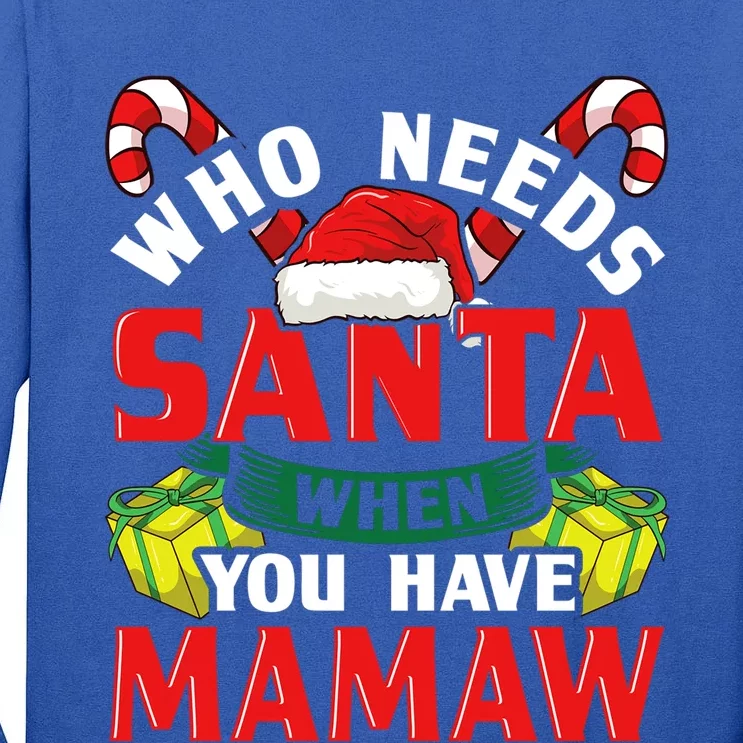 Who Needs Santa When You Have Mamaw Christmas Funny Gift Tall Long Sleeve T-Shirt