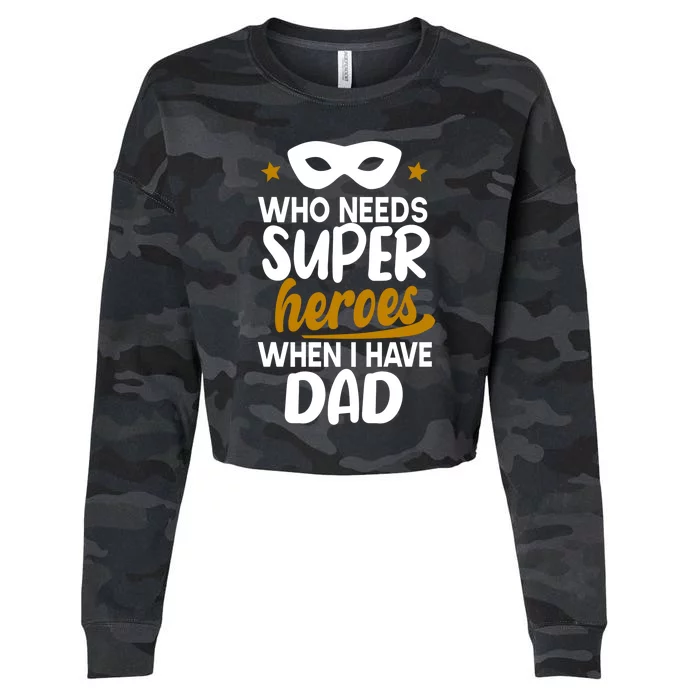 Who Needs Superheroes When I Have Dad Father Daddy Papa Gift Cropped Pullover Crew